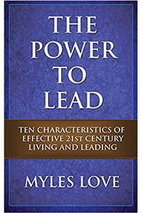 The Power to Lead: Ten Characteristics of Effective 21st Century Living and Leading