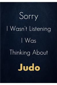 Sorry I Wasn't Listening I Was Thinking About Judo