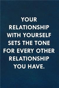 Your relationship with yourself sets the tone for every other relationship you have.