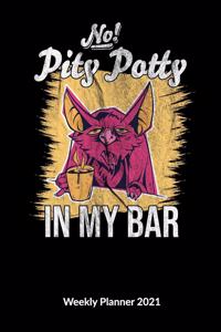 No pity potty in my bar. Weekly Planner 2021