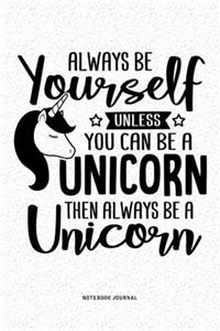 Always Be Yourself Unless You Can Be A Unicorn Then Always Be A Unicorn
