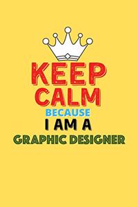 Keep Calm Because I Am A Graphic Designer - Funny Graphic Designer Notebook And Journal Gift
