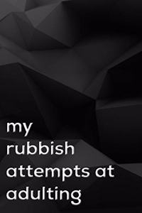 My rubbish attempts at adulting
