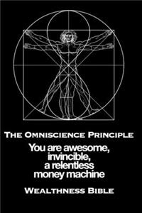 Omniscience Principle: You Are Awesome, Invincible, a Relentless Money Machine