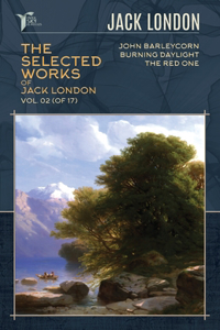 The Selected Works of Jack London, Vol. 02 (of 17): John Barleycorn; Burning Daylight; The Red One