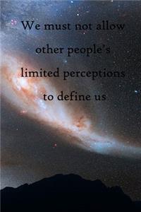 We must not allow other people's limited perceptions to define us