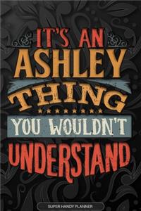 Ashley: It's An Ashley Thing You Wouldn't Understand - Ashley Name Planner With Notebook Journal Calendar Personel Goals Password Manager & Much More, Perfe