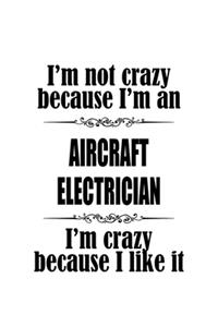 I'm Not Crazy Because I'm An Aircraft Electrician I'm Crazy Because I like It