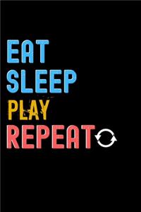Eat, Sleep, Play, Repeat Notebook - Play Funny Gift