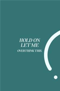 Hold On Let Me Overthink This.