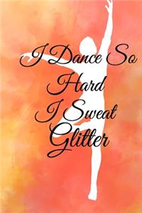 I Dance So Hard I Sweat Glitter
