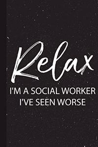 Relax I'm I Am a Social Worker I've Seen Worse