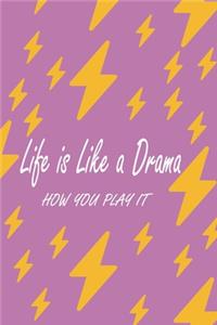 Life is Like a Drama how you play it: Journal, Notebook & Composition book - Large (6 x 9 inshes) - 120 Pages