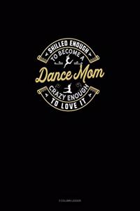 Skilled Enough To Become A Dance Mom Crazy Enough To Love It