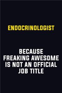 Endocrinologist Because Freaking Awesome Is Not An Official Job Title