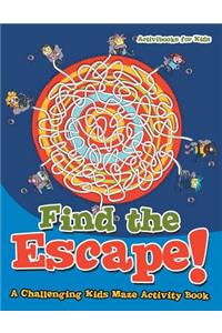 Find the Escape! A Challenging Kids Maze Activity Book