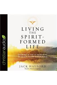 Living the Spirit-Formed Life: Growing in the 10 Principles of Spirit-Filled Discipleship