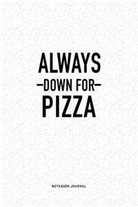 Always Down For Pizza
