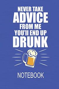 Never Take Advice From Me You'll End Up Drunk - Notebook