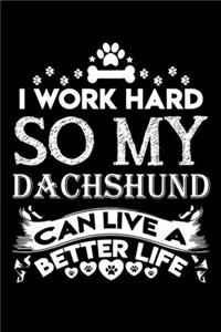 I work hard so my Dachshund can live a better life
