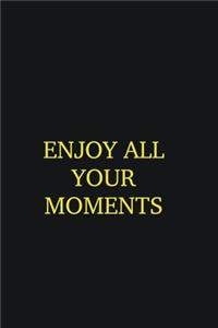 Enjoy all your moments