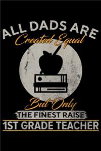 all dads are created equal but only the finest raise 1ST Grade Teacher