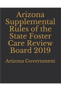 Arizona Supplemental Rules of the State Foster Care Review Board 2019