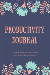 Productivity Journal A Daily Goal Setting Planner and Organizer for Women
