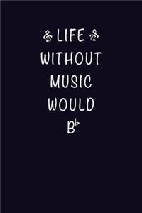 Life Without Music Would B