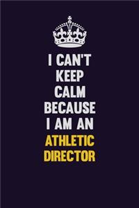 I can't Keep Calm Because I Am An Athletic Director