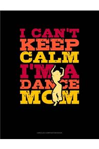 I Can't Keep Calm I'm A Dance Mom