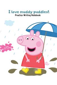 I Love Muddy Puddles - Peppa Dancing in the Rain Practice Writing Notebook for Girls and Boys