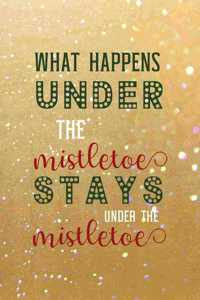 What Happens Under The Mistletoe Stays Under The Mistletoe