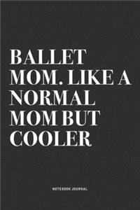 Ballet Mom. Like A Normal Mom But Cooler