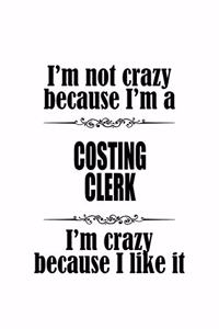 I'm Not Crazy Because I'm A Costing Clerk I'm Crazy Because I like It