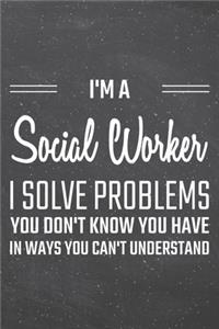 I'm a Social Worker I Solve Problems You Don't Know You Have