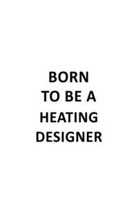Born To Be A Heating Designer