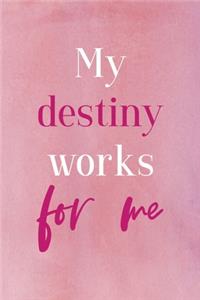 My Destiny Works For Me