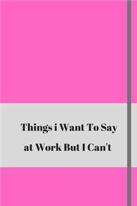 Things I Want To Say At Work But Can't
