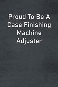 Proud To Be A Case Finishing Machine Adjuster