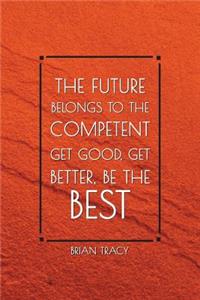 The Future Belongs to the Competent Get Good, Get Better, Be the Best