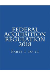 Federal Acquisition Regulation 2018: Parts 1 to 21