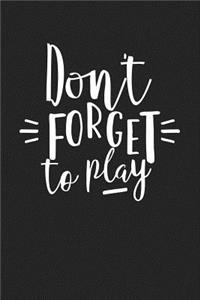 Don't Forget to Play