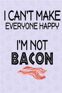 I Can't Make Everyone Happy I'm Not Bacon
