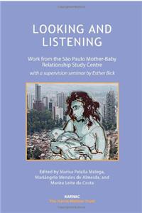 Looking and Listening: Work From the Sao Paulo Mother-Babay RElationship Study Centre With a Supervision Seminar by Esther Bick