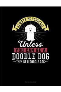 Always Be Yourself Unless You Can Be a Doodle Dog Then Be a Doodle Dog