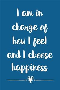 I am in charge of how I feel and I choose happiness