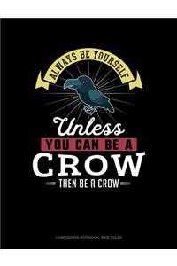 Always Be Yourself Unless You Can Be a Crow Then Be a Crow