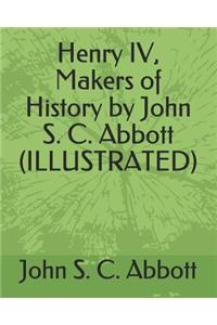 Henry IV, Makers of History by John S. C. Abbott (Illustrated)