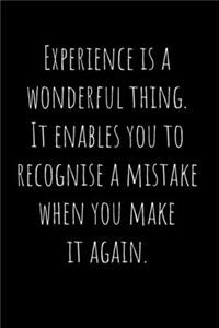 Experience is a wonderful thing. It enables you to recognise a mistake when you make it again.